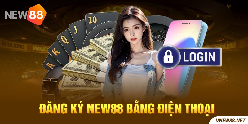 Đăng Ký tài khoản New88 bằng điện thoại