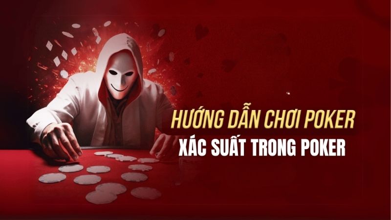 Cách Tính Xác Suất Poker - Bí Kíp Từ Cao Thủ Sunwin