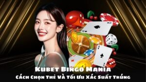 Kubet Bingo Mania: Cách Chọn Thẻ Và Tối Ưu Xác Suất Trúng