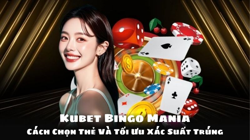 Kubet Bingo Mania: Cách Chọn Thẻ Và Tối Ưu Xác Suất Trúng