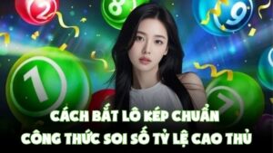Cách Bắt Lô Kép Chuẩn | Công Thức Soi Số Tỷ Lệ Cao Thủ