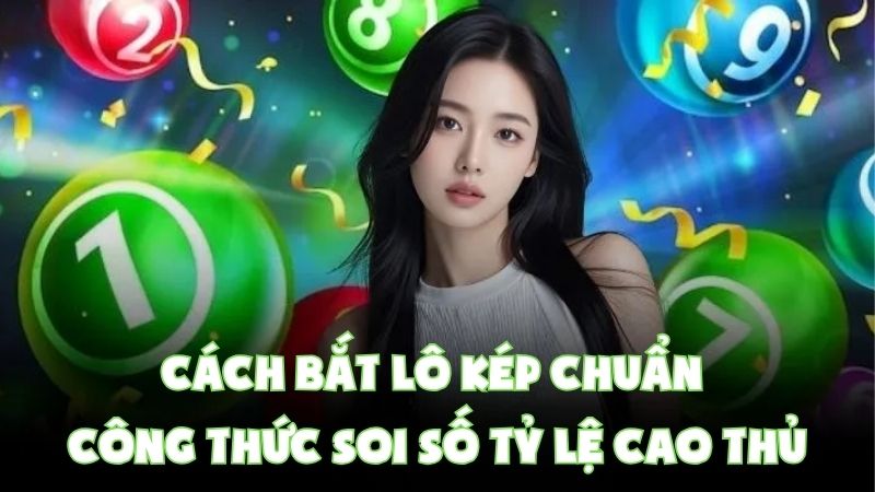 Cách Bắt Lô Kép Chuẩn | Công Thức Soi Số Tỷ Lệ Cao Thủ