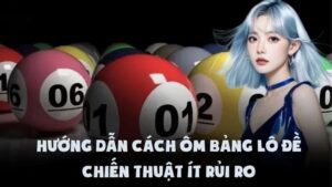 Hướng Dẫn Cách Ôm Bảng Lô Đề | Chiến Thuật Ít Rủi Ro