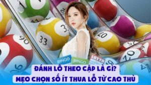 Đánh Lô Theo Cặp Là Gì | Mẹo Chọn Số Ít Thua Lỗ Từ Cao Thủ