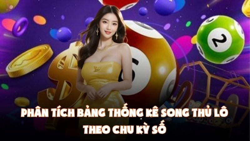 Phân Tích Bảng Thống Kê Song Thủ Lô Theo Chu Kỳ Số