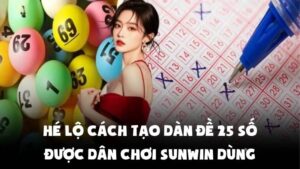 Hé Lộ Cách Tạo Dàn Đề 25 Số Được Dân Chơi Sunwin Dùng